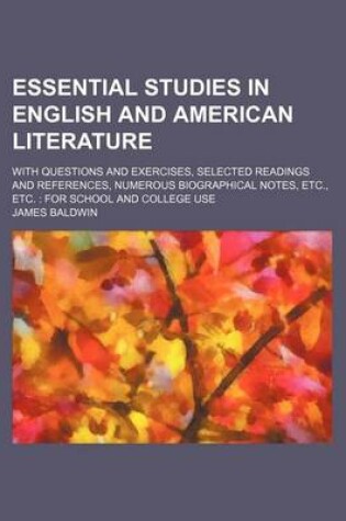 Cover of Essential Studies in English and American Literature; With Questions and Exercises, Selected Readings and References, Numerous Biographical Notes, Etc., Etc. for School and College Use