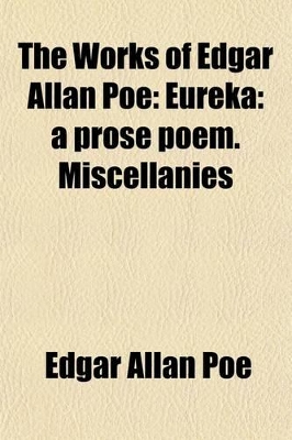 Book cover for The Works of Edgar Allan Poe (Volume 9); Eureka a Prose Poem. Miscellanies