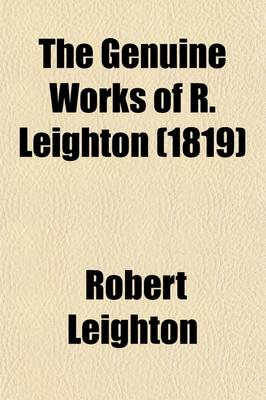 Book cover for The Genuine Works of R. Leighton (Volume 1); With a Prefix by Philip Doddridge to Which Is Now Prefixed, the Life of the Author