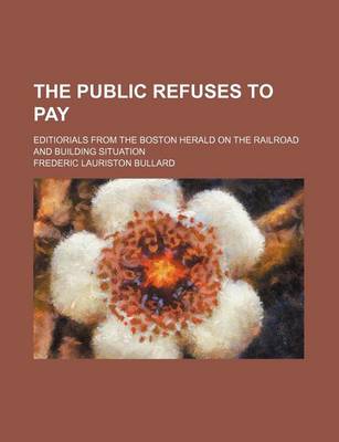 Book cover for The Public Refuses to Pay; Editiorials from the Boston Herald on the Railroad and Building Situation