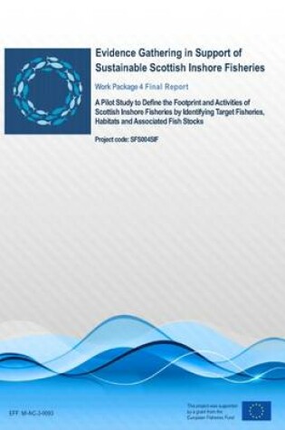 Cover of A Pilot Study to Define the Footprint and Activities of Scottish Inshore Fisheries by Identifying Target Fisheries, Habitats and Associated Fish Stocks