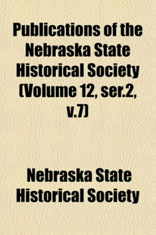 Cover of Publications of the Nebraska State Historical Society (Volume 12, Ser.2, V.7)