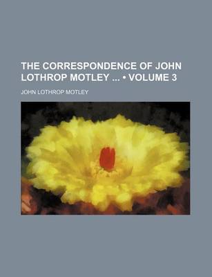 Book cover for The Correspondence of John Lothrop Motley (Volume 3)