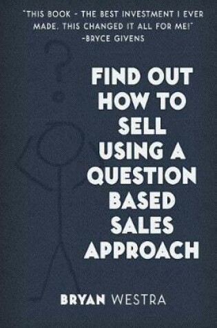 Cover of Find Out How to Sell Using a Question Based Sales Approach