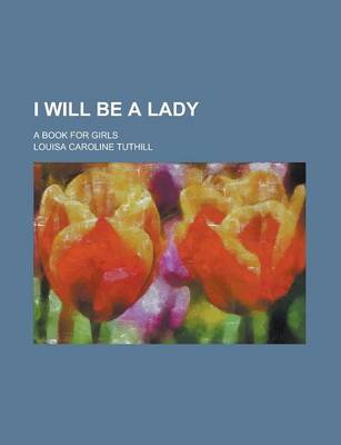 Book cover for I Will Be a Lady; A Book for Girls