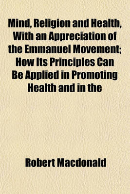 Book cover for Mind, Religion and Health, with an Appreciation of the Emmanuel Movement; How Its Principles Can Be Applied in Promoting Health and in the