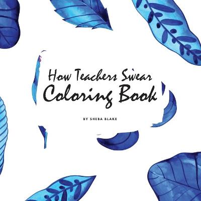 Book cover for How Teachers Swear Coloring Book for Young Adults and Teens (8.5x8.5 Coloring Book / Activity Book)