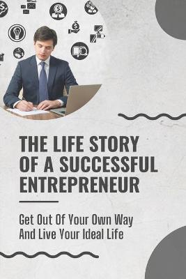 Cover of The Life Story Of A Successful Entrepreneur