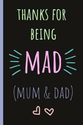 Cover of Thanks for Being Mad (Mum & Dad)