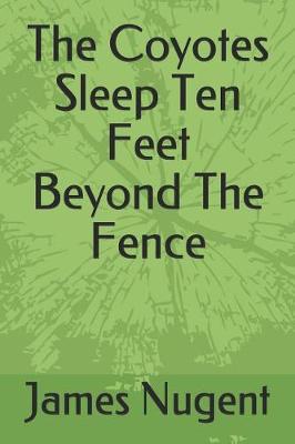 Book cover for The Coyotes Sleep Ten Feet Beyond the Fence