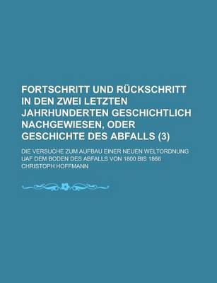 Book cover for Fortschritt Und Ruckschritt in Den Zwei Letzten Jahrhunderten Geschichtlich Nachgewiesen, Oder Geschichte Des Abfalls; Die Versuche Zum Aufbau Einer N