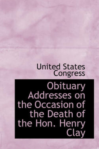 Cover of Obituary Addresses on the Occasion of the Death of the Hon. Henry Clay