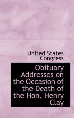 Book cover for Obituary Addresses on the Occasion of the Death of the Hon. Henry Clay