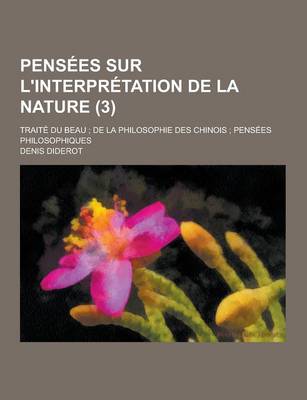 Book cover for Pensees Sur L'Interpretation de la Nature; Traite Du Beau; de la Philosophie Des Chinois; Pensees Philosophiques (3)