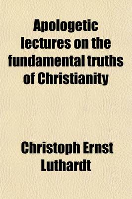 Book cover for Apologetic Lectures on the Fundamental Truths of Christianity; Delivered in Leipsic in the Winter of 1864