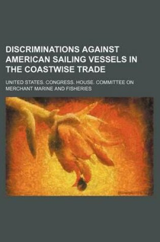 Cover of Discriminations Against American Sailing Vessels in the Coastwise Trade