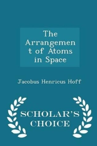 Cover of The Arrangement of Atoms in Space - Scholar's Choice Edition