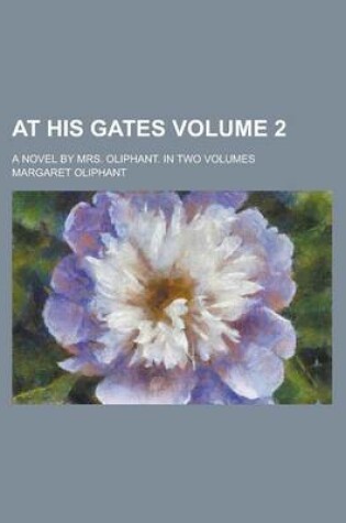 Cover of At His Gates; A Novel by Mrs. Oliphant. in Two Volumes Volume 2