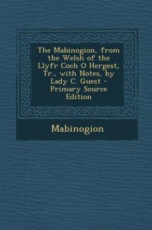 Cover of The Mabinogion, from the Welsh of the Llyfr Coch O Hergest, Tr., with Notes, by Lady C. Guest - Primary Source Edition