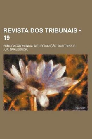 Cover of Revista DOS Tribunais (19); Publicacao Mensal de Legislacao, Doutrina E Jurisprudencia