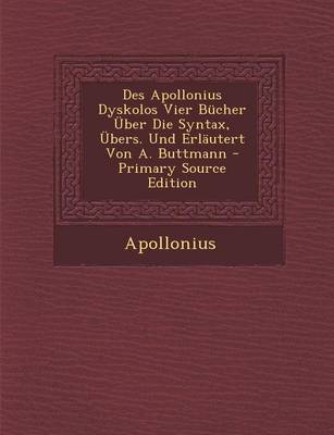 Book cover for Des Apollonius Dyskolos Vier Bucher Uber Die Syntax, Ubers. Und Erlautert Von A. Buttmann