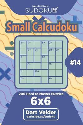 Book cover for Sudoku Small Calcudoku - 200 Hard to Master Puzzles 6x6 (Volume 14)