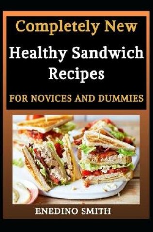 Cover of Completely New Healthy Sandwich Recipes For Novices And Dummies