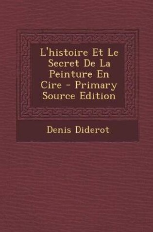 Cover of L'Histoire Et Le Secret de La Peinture En Cire - Primary Source Edition