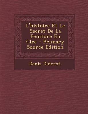 Book cover for L'Histoire Et Le Secret de La Peinture En Cire - Primary Source Edition