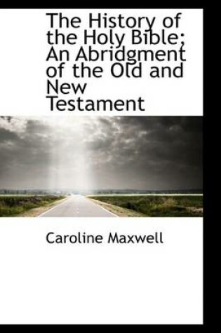 Cover of The History of the Holy Bible; An Abridgment of the Old and New Testament