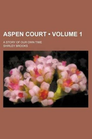 Cover of Aspen Court (Volume 1); A Story of Our Own Time