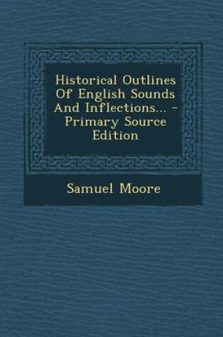 Cover of Historical Outlines of English Sounds and Inflections... - Primary Source Edition