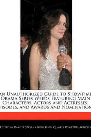 Cover of An Unauthorized Guide to Showtime Drama Series Weeds Featuring Main Characters, Actors and Actresses, Episodes, and Awards and Nominations