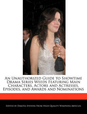 Book cover for An Unauthorized Guide to Showtime Drama Series Weeds Featuring Main Characters, Actors and Actresses, Episodes, and Awards and Nominations