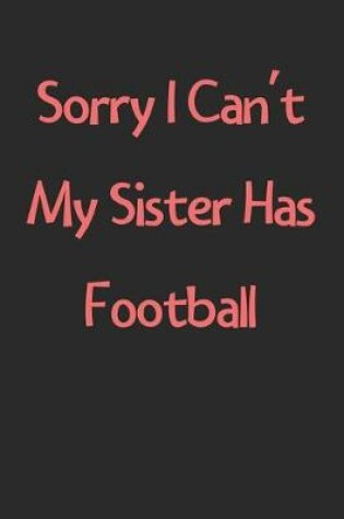 Cover of Sorry I Can't My Sister Has Football