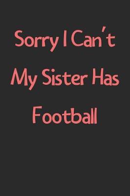 Book cover for Sorry I Can't My Sister Has Football