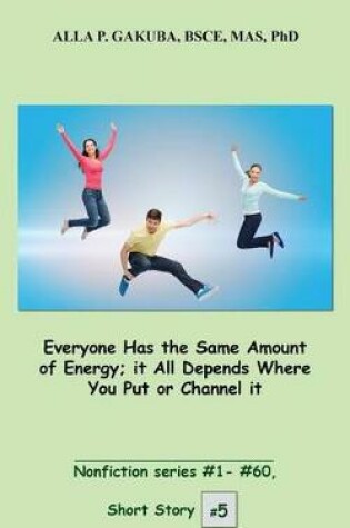 Cover of Everyone Has the Same Amount of Energy; It All Depends Where You Put or Channel It.