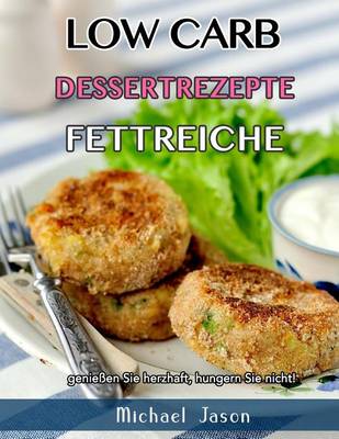 Book cover for Low Carb, Fettreiche Dessertrezepte - Geniessen Sie Herzhaft, Hungern Sie Nicht!