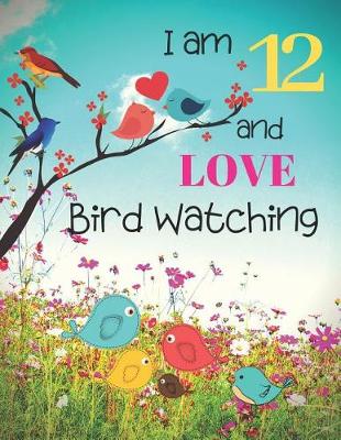 Book cover for I am 12 and LOVE Bird Watching