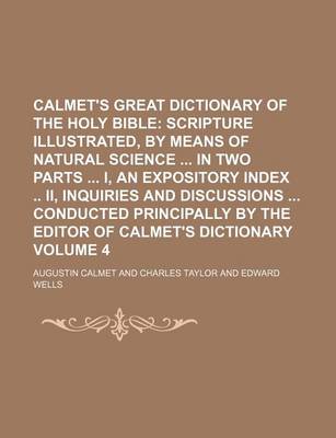 Book cover for Calmet's Great Dictionary of the Holy Bible; Scripture Illustrated, by Means of Natural Science in Two Parts I, an Expository Index II, Inquiries and Discussions Conducted Principally by the Editor of Calmet's Dictionary Volume 4