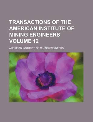 Book cover for Transactions of the American Institute of Mining Engineers Volume 12