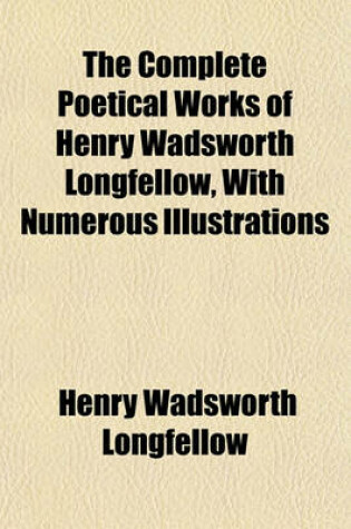 Cover of The Complete Poetical Works of Henry Wadsworth Longfellow, with Numerous Illustrations