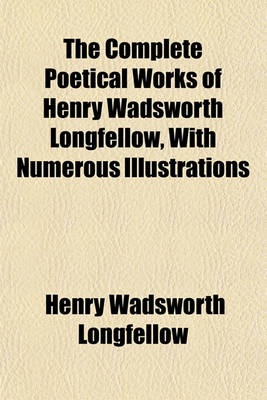 Book cover for The Complete Poetical Works of Henry Wadsworth Longfellow, with Numerous Illustrations