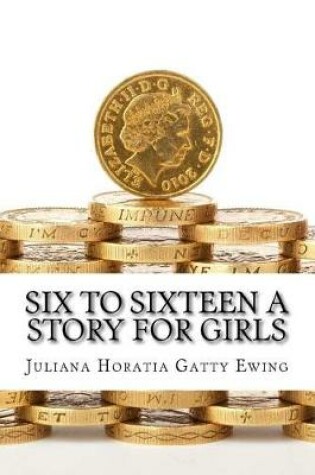 Cover of Six to Sixteen a Story for Girls