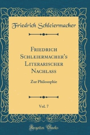 Cover of Friedrich Schleiermacher's Literarischer Nachlass, Vol. 7: Zur Philosophie (Classic Reprint)