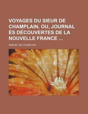 Book cover for Voyages Du Sieur de Champlain, Ou, Journal ?S D?couvertes de La Nouvelle France (2)