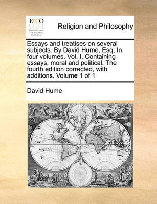 Book cover for Essays and Treatises on Several Subjects. by David Hume, Esq; In Four Volumes. Vol. I. Containing Essays, Moral and Political. the Fourth Edition Corrected, with Additions. Volume 1 of 1