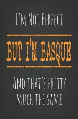 Cover of I'm not perfect, But I'm Basque And that's pretty much the same