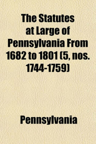 Cover of The Statutes at Large of Pennsylvania from 1682 to 1801 (Volume 5, Nos. 1744-1759)
