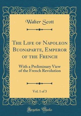Book cover for The Life of Napoleon Buonaparte, Emperor of the French, Vol. 1 of 3